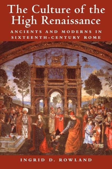 The Culture of the High Renaissance : Ancients and Moderns in Sixteenth-Century Rome, Paperback / softback Book