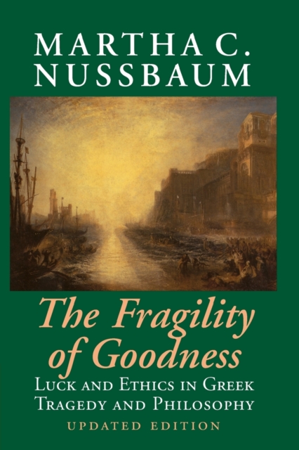 The Fragility of Goodness : Luck and Ethics in Greek Tragedy and Philosophy, Paperback / softback Book