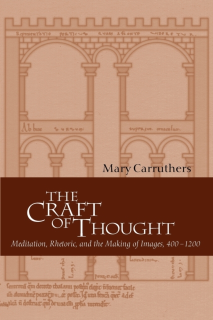 The Craft of Thought : Meditation, Rhetoric, and the Making of Images, 400-1200, Paperback / softback Book