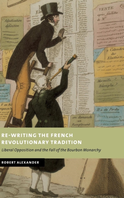 Re-Writing the French Revolutionary Tradition : Liberal Opposition and the Fall of the Bourbon Monarchy, Hardback Book