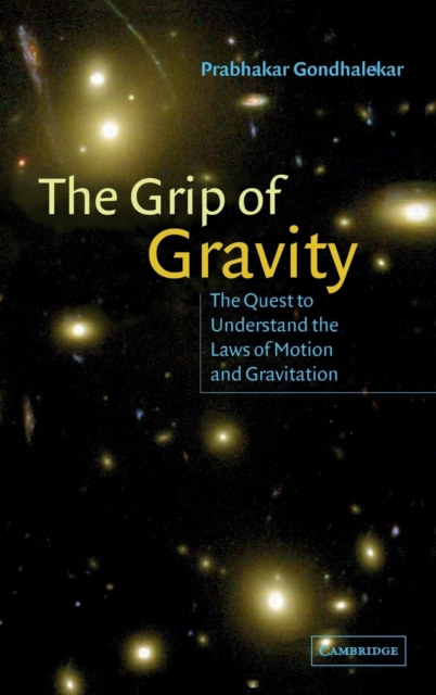 The Grip of Gravity : The Quest to Understand the Laws of Motion and Gravitation, Hardback Book