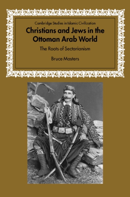 Christians and Jews in the Ottoman Arab World : The Roots of Sectarianism, Hardback Book