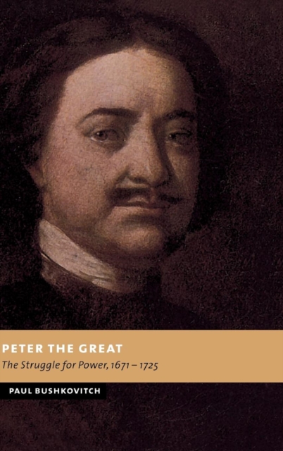Peter the Great : The Struggle for Power, 1671-1725, Hardback Book