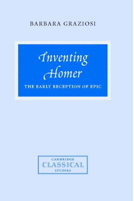 Inventing Homer : The Early Reception of Epic, Hardback Book