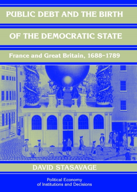 Public Debt and the Birth of the Democratic State : France and Great Britain 1688-1789, Hardback Book