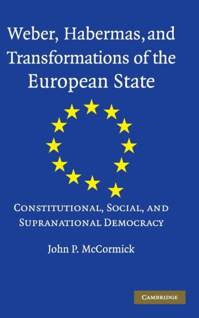 Weber, Habermas and Transformations of the European State : Constitutional, Social, and Supra-national Democracy, Hardback Book