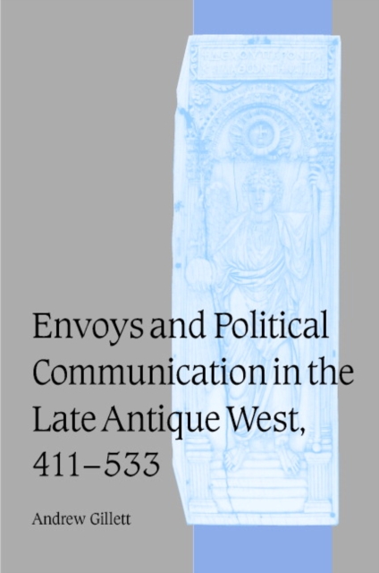 Envoys and Political Communication in the Late Antique West, 411-533, Hardback Book