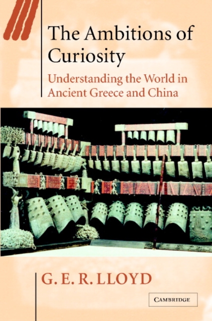 The Ambitions of Curiosity : Understanding the World in Ancient Greece and China, Hardback Book
