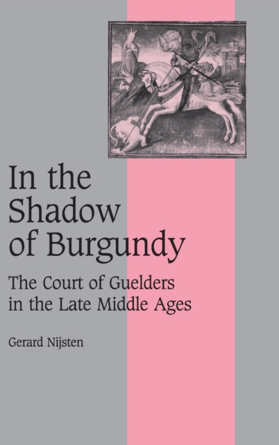 In the Shadow of Burgundy : The Court of Guelders in the Late Middle Ages, Hardback Book