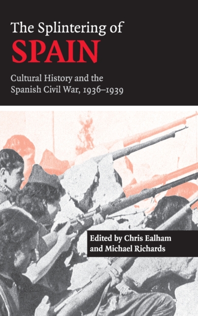 The Splintering of Spain : Cultural History and the Spanish Civil War, 1936-1939, Hardback Book