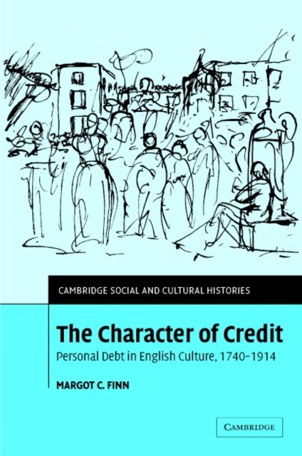 The Character of Credit : Personal Debt in English Culture, 1740-1914, Hardback Book