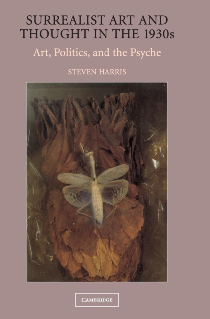 Surrealist Art and Thought in the 1930s : Art, Politics, and the Psyche, Hardback Book