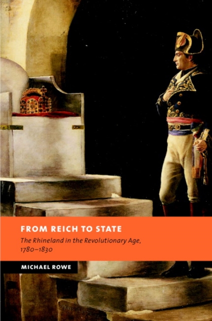 From Reich to State : The Rhineland in the Revolutionary Age, 1780-1830, Hardback Book