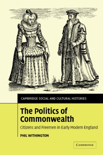The Politics of Commonwealth : Citizens and Freemen in Early Modern England, Hardback Book