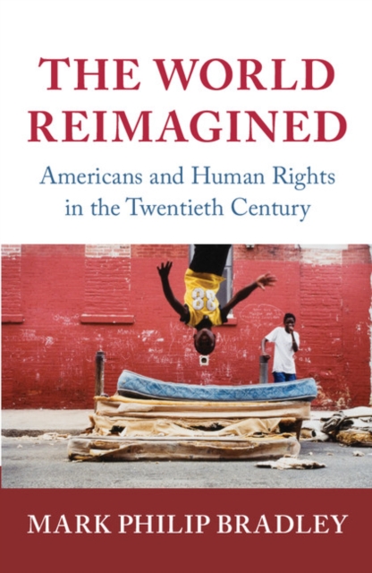 The World Reimagined : Americans and Human Rights in the Twentieth Century, Hardback Book