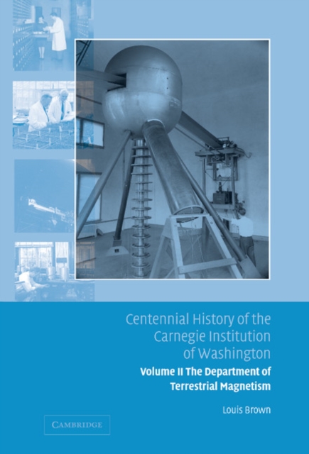 Centennial History of the Carnegie Institution of Washington: Volume 2, The Department of Terrestrial Magnetism, Hardback Book