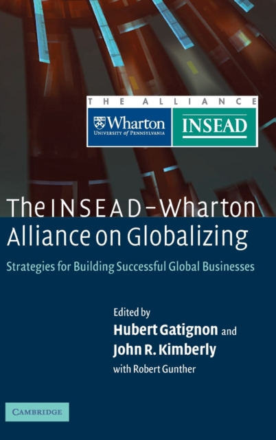 The INSEAD-Wharton Alliance on Globalizing : Strategies for Building Successful Global Businesses, Hardback Book