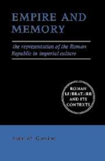 Empire and Memory : The Representation of the Roman Republic in Imperial Culture, Hardback Book