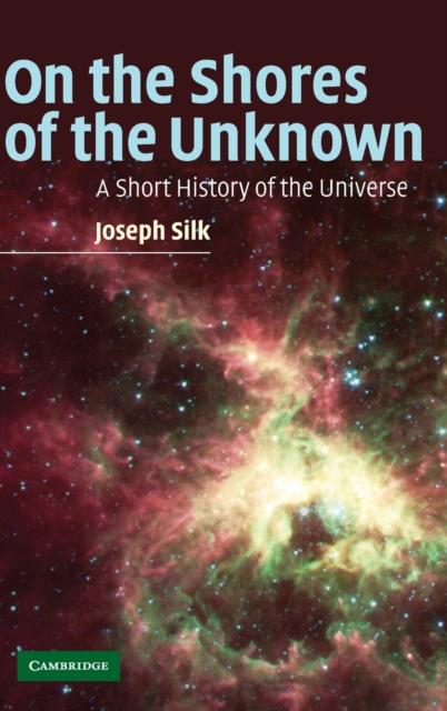 On the Shores of the Unknown : A Short History of the Universe, Hardback Book