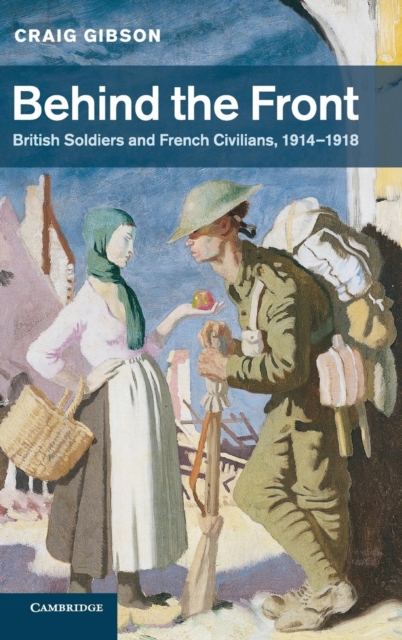 Behind the Front : British Soldiers and French Civilians, 1914-1918, Hardback Book