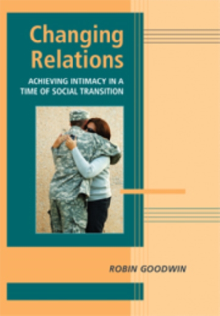 Changing Relations : Achieving Intimacy in a Time of Social Transition, Hardback Book