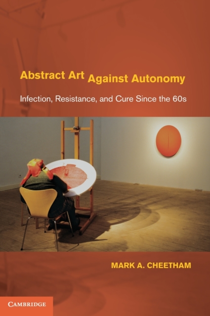 Abstract Art Against Autonomy : Infection, Resistance, and Cure since the 60s, Hardback Book