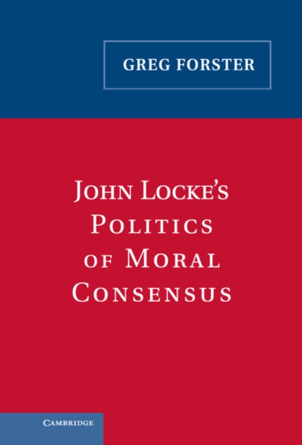 John Locke's Politics of Moral Consensus, Hardback Book