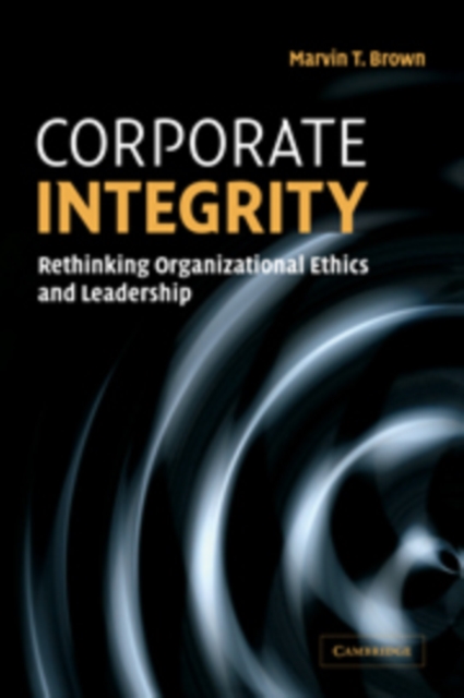 Corporate Integrity : Rethinking Organizational Ethics and Leadership, Hardback Book