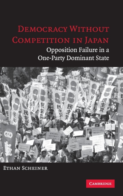 Democracy without Competition in Japan : Opposition Failure in a One-Party Dominant State, Hardback Book