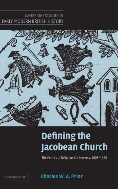 Defining the Jacobean Church : The Politics of Religious Controversy, 1603-1625, Hardback Book