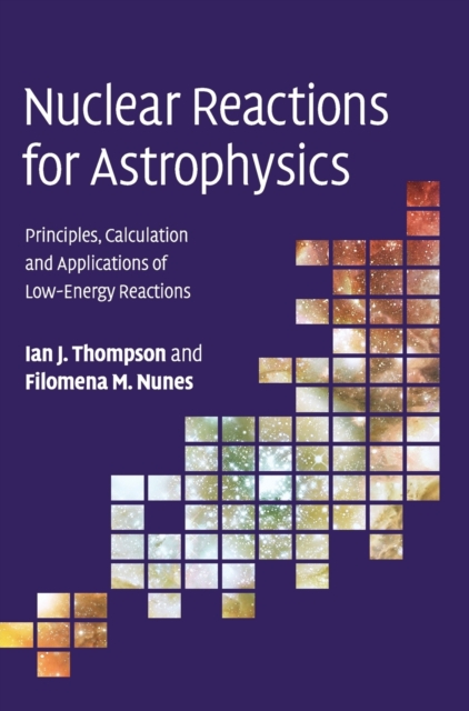 Nuclear Reactions for Astrophysics : Principles, Calculation and Applications of Low-Energy Reactions, Hardback Book