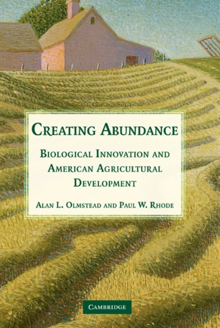 Creating Abundance : Biological Innovation and American Agricultural Development, Hardback Book
