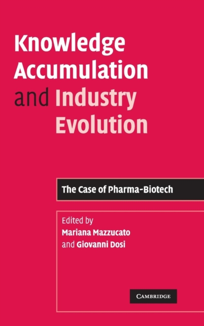Knowledge Accumulation and Industry Evolution : The Case of Pharma-Biotech, Hardback Book