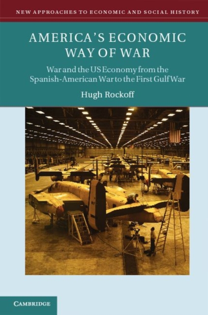 America's Economic Way of War : War and the US Economy from the Spanish-American War to the Persian Gulf War, Hardback Book