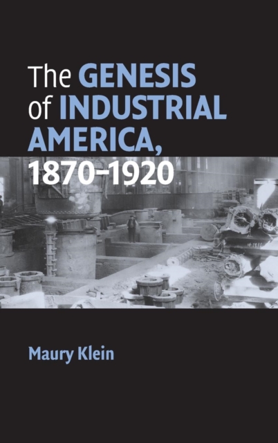 The Genesis of Industrial America, 1870-1920, Hardback Book