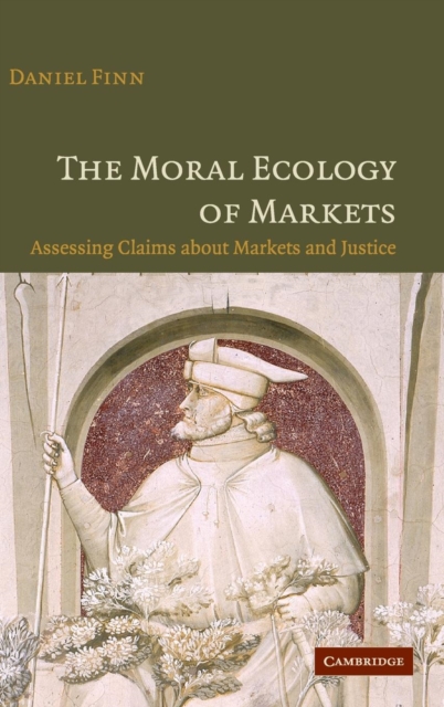 The Moral Ecology of Markets : Assessing Claims about Markets and Justice, Hardback Book