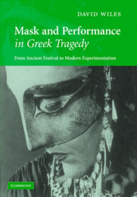 Mask and Performance in Greek Tragedy : From Ancient Festival to Modern Experimentation, Hardback Book