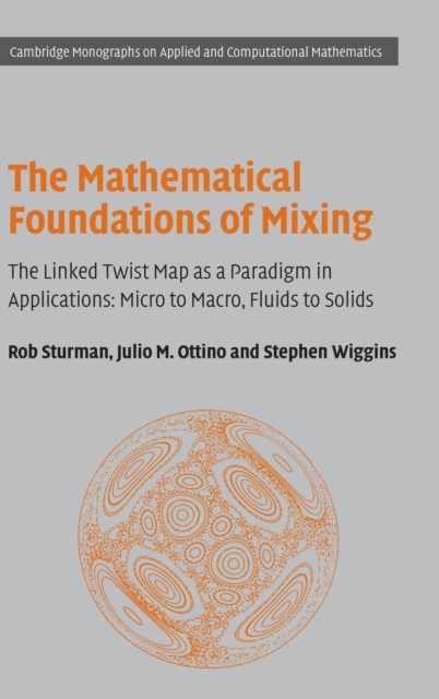 The Mathematical Foundations of Mixing : The Linked Twist Map as a Paradigm in Applications: Micro to Macro, Fluids to Solids, Hardback Book