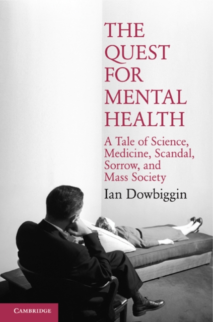 The Quest for Mental Health : A Tale of Science, Medicine, Scandal, Sorrow, and Mass Society, Hardback Book