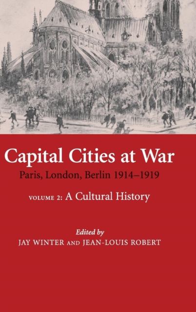 Capital Cities at War: Volume 2, A Cultural History : Paris, London, Berlin 1914-1919, Hardback Book