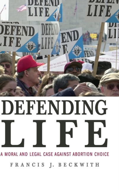 Defending Life : A Moral and Legal Case against Abortion Choice, Hardback Book