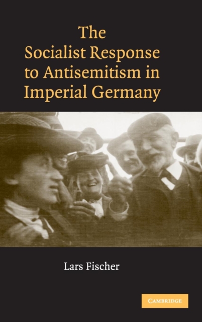 The Socialist Response to Antisemitism in Imperial Germany, Hardback Book