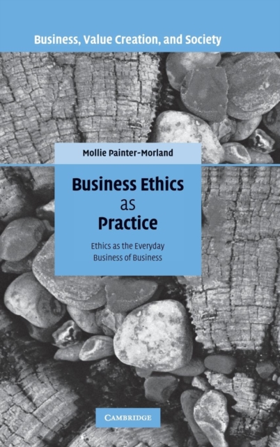 Business Ethics as Practice : Ethics as the Everyday Business of Business, Hardback Book