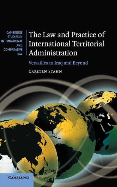 The Law and Practice of International Territorial Administration : Versailles to Iraq and Beyond, Hardback Book