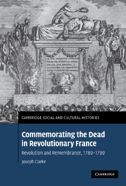 Commemorating the Dead in Revolutionary France : Revolution and Remembrance, 1789-1799, Hardback Book