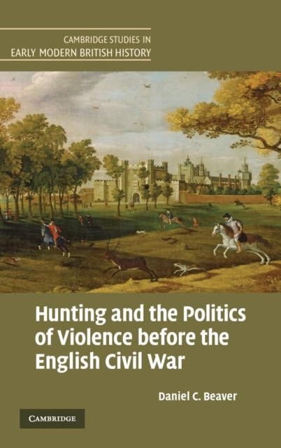 Hunting and the Politics of Violence before the English Civil War, Hardback Book