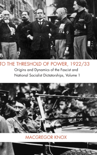 To the Threshold of Power, 1922/33 : Origins and Dynamics of the Fascist and National Socialist Dictatorships, Hardback Book
