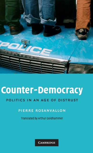 Counter-Democracy : Politics in an Age of Distrust, Hardback Book