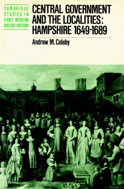 Central Government and the Localities : Hampshire 1649-1689, Paperback / softback Book