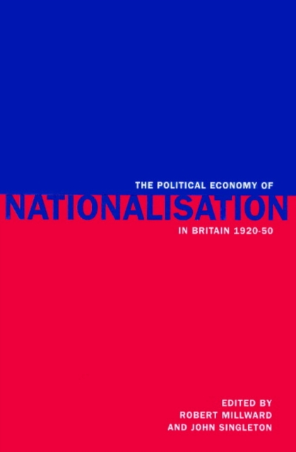 The Political Economy of Nationalisation in Britain, 1920-1950, Paperback / softback Book